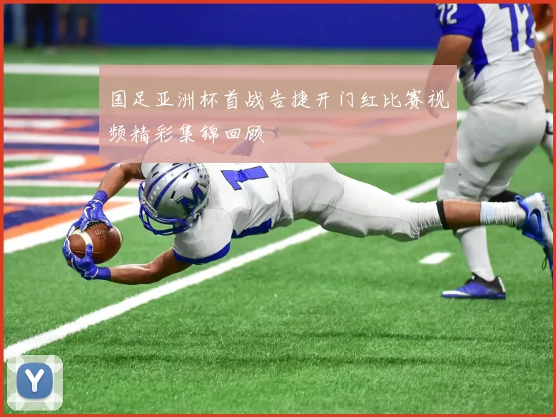 国足亚洲杯首战告捷开门红比赛视频精彩集锦回顾