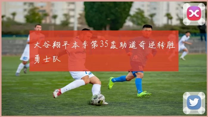 大谷翔平本季第35轰助道奇逆转胜勇士队