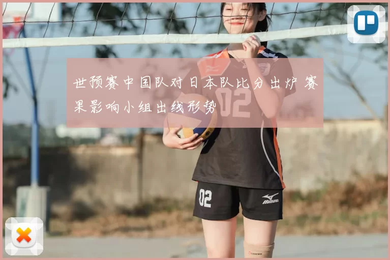 世预赛中国队对日本队比分出炉 赛果影响小组出线形势
