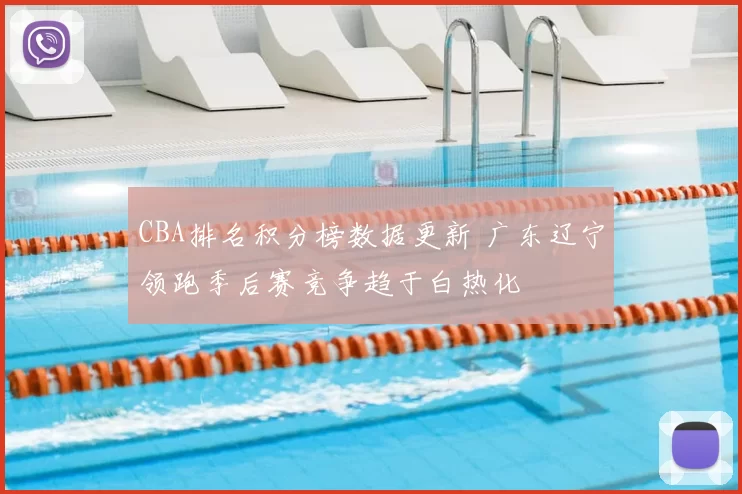 CBA排名积分榜数据更新 广东辽宁领跑季后赛竞争趋于白热化