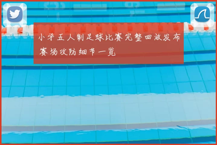 小学五人制足球比赛完整回放发布 赛场攻防细节一览